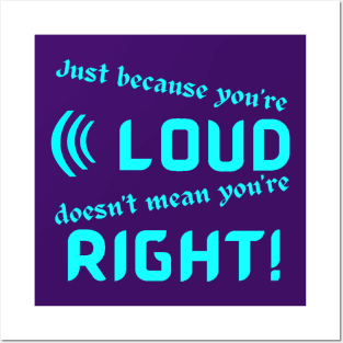 Just Because Youre Loud Doesnt Mean Youre Right Posters and Art